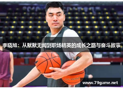 李晓旭：从默默无闻到职场精英的成长之路与奋斗故事